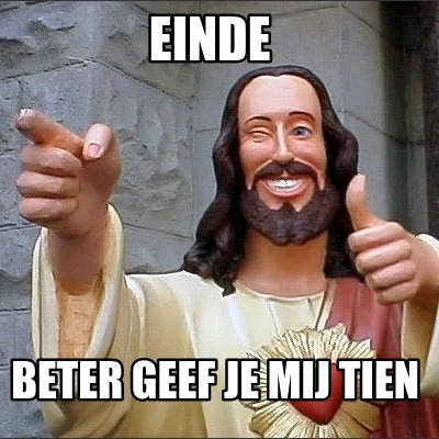 Meme Creator Funny Einde Beter Geef Je Mij Tien Meme Generator At