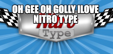 oh-gee-oh-golly-ilove-nitro-type5