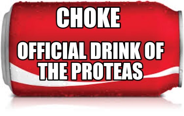 Meme Creator - Funny Choke Official drink of the Proteas Meme Generator ...