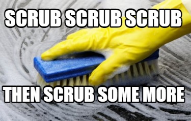 scrub-scrub-scrub-then-scrub-some-more