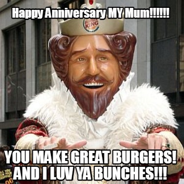 happy-anniversary-my-mum-you-make-great-burgers-and-i-luv-ya-bunches