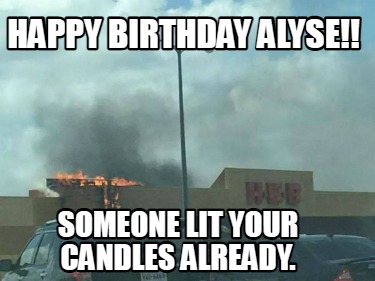 happy-birthday-alyse-someone-lit-your-candles-already