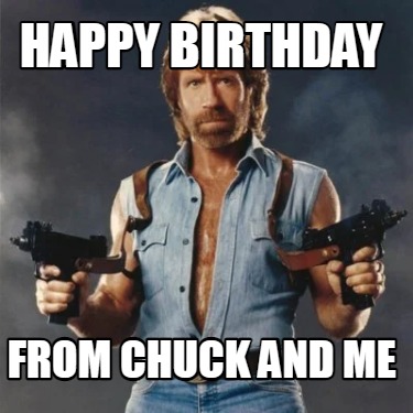 Meme Creator - Funny HAPPY BIRTHDAY FROM CHUCK AND ME Meme Generator at ...