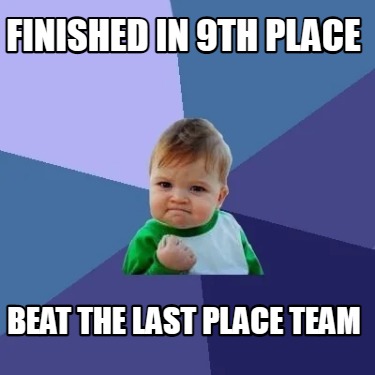 Meme Creator - Funny Finished in 9th place Beat the last place team ...