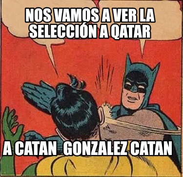 Meme Creator Funny Nos vamos a ver la selección a Qatar A catan Gonzalez catan Meme Generator