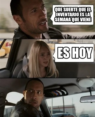 Meme Creator Funny Que Suerte Que El Inventario Es La Semana Que Viene Es Hoy Meme Generator