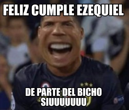 Meme Creator - Funny feliz cumple ezequiel de parte del bicho siuuuuuuu ...