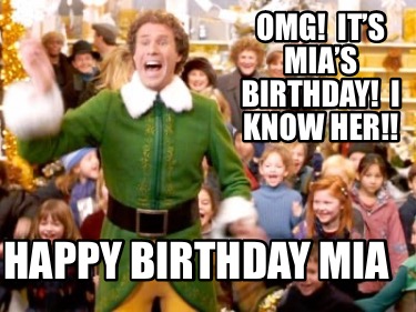 Meme Creator - Funny OMG! It’s Mia’s birthday! I know her!! Happy ...