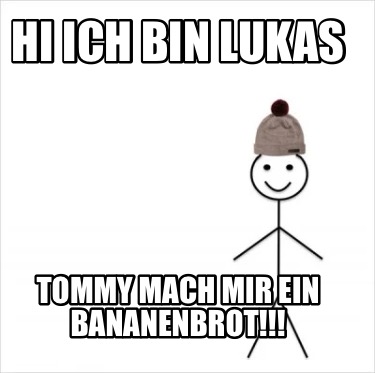 Meme Creator Funny Hi Ich Bin Lukas Tommy Mach Mir Ein Bananenbrot Meme Generator At