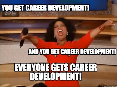 Meme Creator - Funny You get career development! And you get Career ...