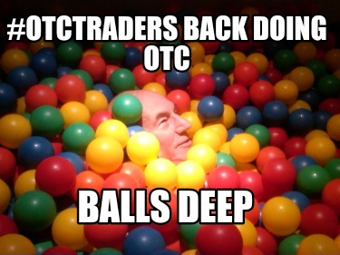 otctraders-back-doing-otc-balls-deep