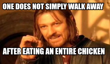 Meme Creator - Funny One does not simply walk away After eating an ...