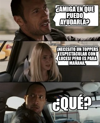 Meme Creator - Funny ¿Amiga en que puedo ayudarla? ¿Qué? ¡Necesito un ...