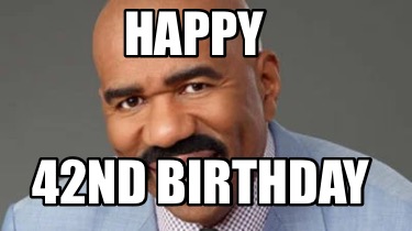 Meme Creator - Funny Happy 42nd birthday Meme Generator at MemeCreator.org!