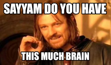 Meme Creator Funny Sayyam Do You Have This Much Brain Meme Generator