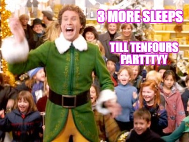 Meme Creator - Funny 3 More sleeps till tenfours partttyy Meme ...