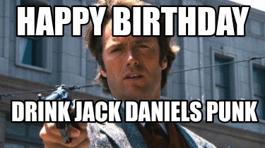 Meme Creator - Funny Happy Birthday Drink Jack Daniels PUNK Meme ...