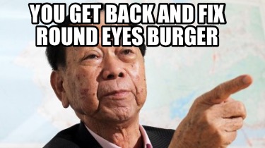 you-get-back-and-fix-round-eyes-burger