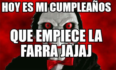 Meme Creator Funny Hoy Es Mi Cumplea Os Que Empiece La Farra Jajaj Meme Generator At