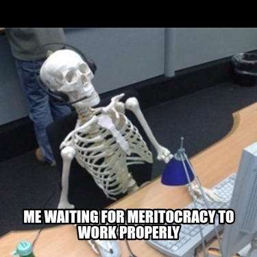 Meme Creator - Funny Me Waiting For Meritocracy To Work Properly Meme 