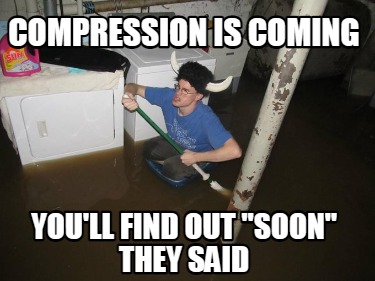 compression-is-coming-youll-find-out-soon-they-said5