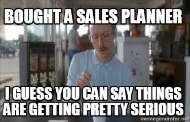 Meme Creator - Funny bought a sales planner I guess you can say things ...