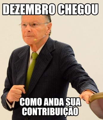 Meme Creator Funny Dezembro Chegou Como Anda Sua Contribui O Meme