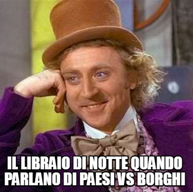 Meme Creator Funny Il Libraio Di Notte Quando Parlano Di Paesi Vs Borghi Meme Generator At