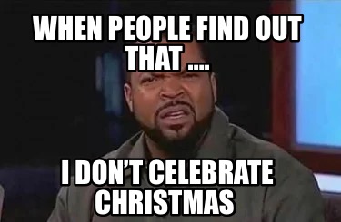 when-people-find-out-that-.-i-dont-celebrate-christmas