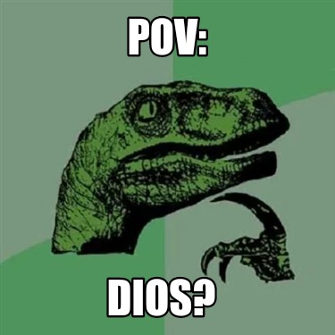 Meme Creator Funny Pov Dios Meme Generator At Memecreator Org