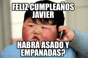 Meme Creator - Funny Feliz Cumpleaños JAVIER Habrá asado y empanadas ...