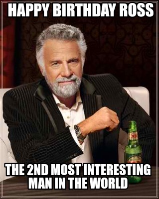 Meme Creator - Funny Happy Birthday Ross The 2nd most interesting man ...