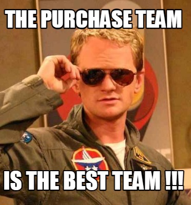 Meme Creator - Funny THE Purchase team IS THE BEST team !!! Meme ...