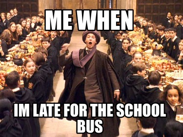 Meme Creator - Funny Me when Im late for the school bus Meme Generator ...