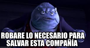 Meme Creator - Funny Robare Lo Necesario Para Salvar Esta Compañía Meme 