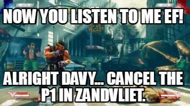 now-you-listen-to-me-ef-alright-davy...-cancel-the-p1-in-zandvliet