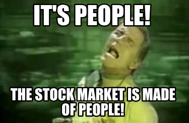 The stock market is made of people!