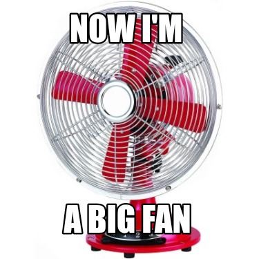 now-im-a-big-fan