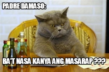 Meme Creator - Funny Padre damaso: ba't nasa kanya ang masarap ??? Meme ...