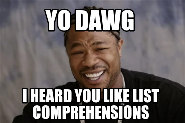 Meme Creator Funny Yo Dawg I Heard You Like List Comprehensions Meme Generator At MemeCreator Org