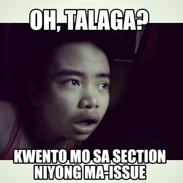 oh-talaga-kwento-mo-sa-section-niyong-ma-issue