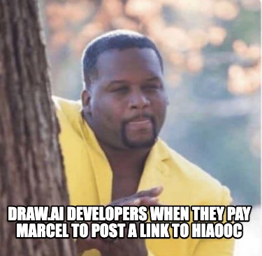 draw.ai-developers-when-they-pay-marcel-to-post-a-link-to-hiaooc