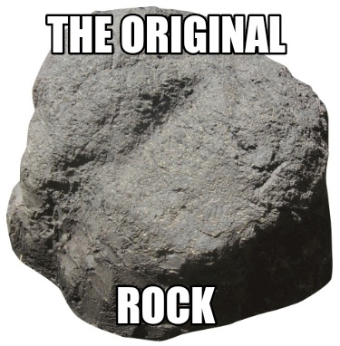 Meme Creator - Funny The ORIGINAL ROCK Meme Generator at MemeCreator.org!