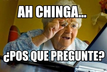 ah-chinga...-pos-que-pregunte