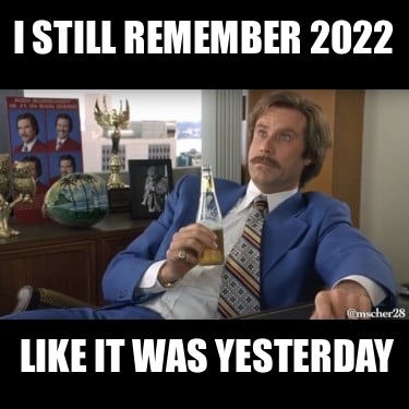 Meme Creator - Funny I still remember 2022 Like it was yesterday Meme ...