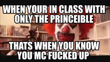 when-your-in-class-with-only-the-princeible-thats-when-you-know-you-mc-fucked-up