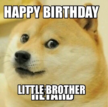 Meme Creator - Funny Happy Birthday retard little brother Meme ...