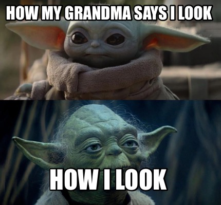 Meme Creator - Funny How my grandma says I look How I look Meme ...