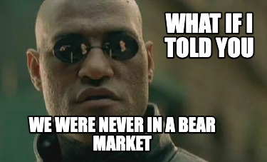 Meme Creator - Funny what if i told you we were never in a bear market ...