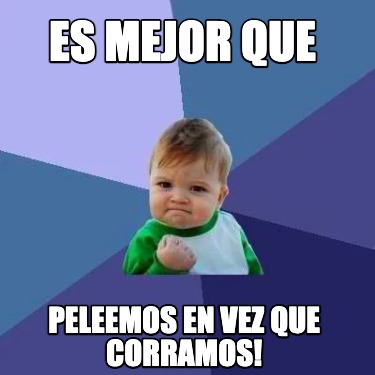 Meme Creator - Funny es mejor que Peleemos en vez que corramos! Meme ...